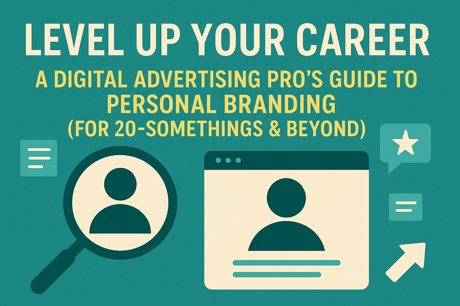 Level Up Your Career:  A Digital Advertising Pro's Guide to Personal Branding (for 20-somethings & Beyond)