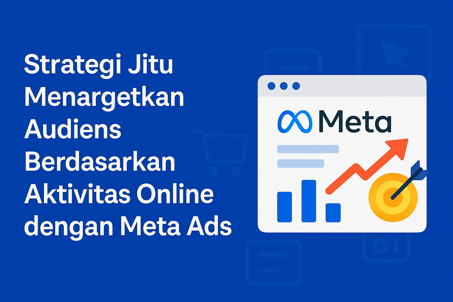 Strategi Jitu Menargetkan Audiens Berdasarkan Aktivitas Online dengan Meta Ads