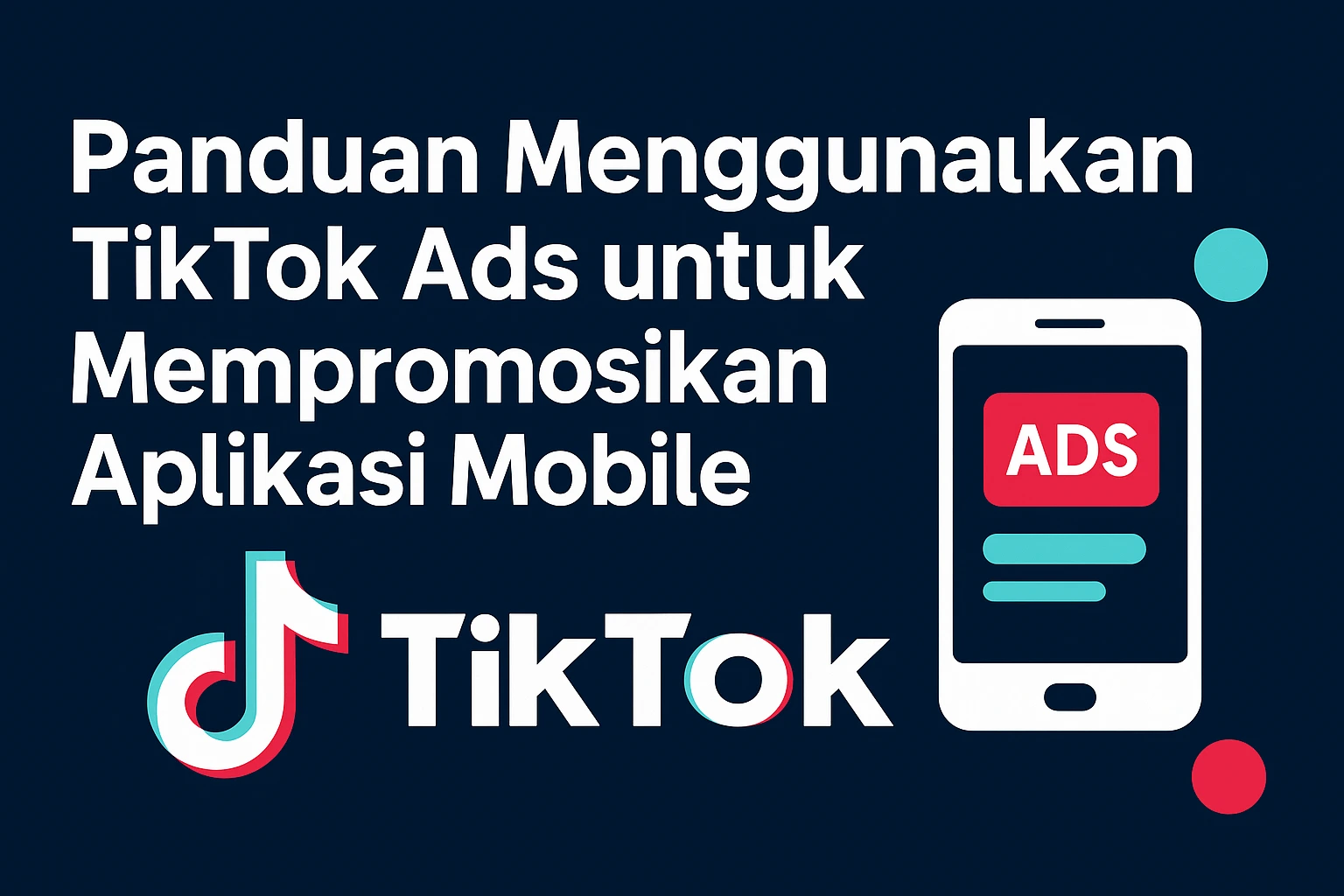 Panduan Lengkap Menggunakan TikTok Ads untuk Mempromosikan Aplikasi Mobile
