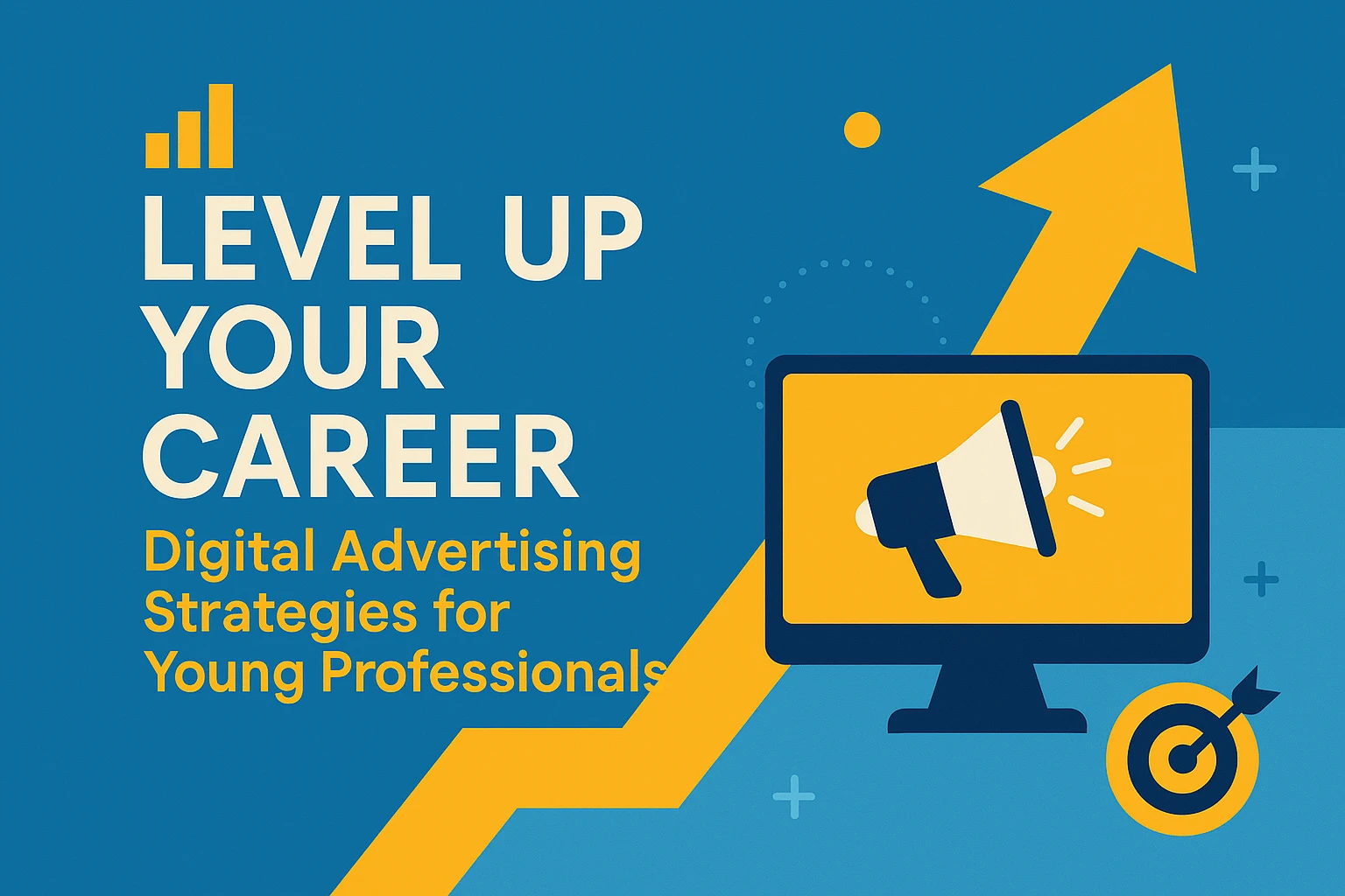 Level Up Your Career:  Digital Advertising Strategies for Young Professionals